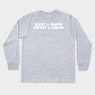 Elect a clown, expect a circus Kids Long Sleeve T-Shirt